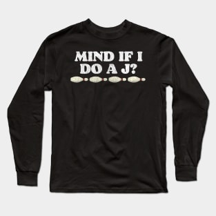 Mind If I Do A J? Long Sleeve T-Shirt